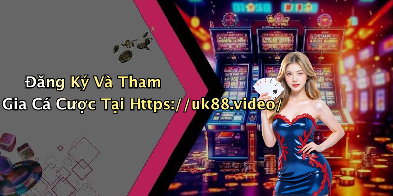 Đăng Ký Và Tham Gia Cá Cược Tại Https://uk88.video/