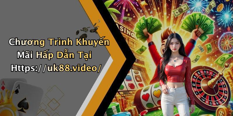 Chương Trình Khuyến Mãi Hấp Dẫn Tại Https://uk88.video/