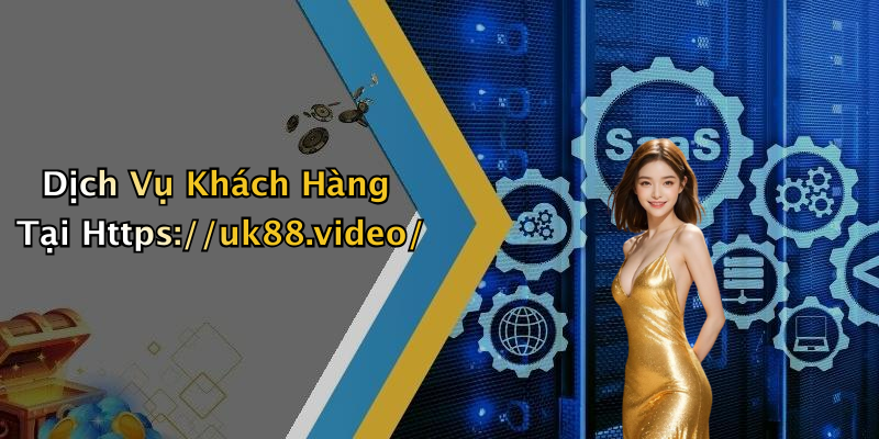 Dịch Vụ Khách Hàng Tại Https://uk88.video/
