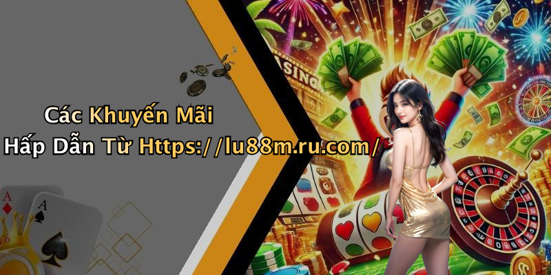 Các Khuyến Mãi Hấp Dẫn Từ Https://lu88m.ru.com/