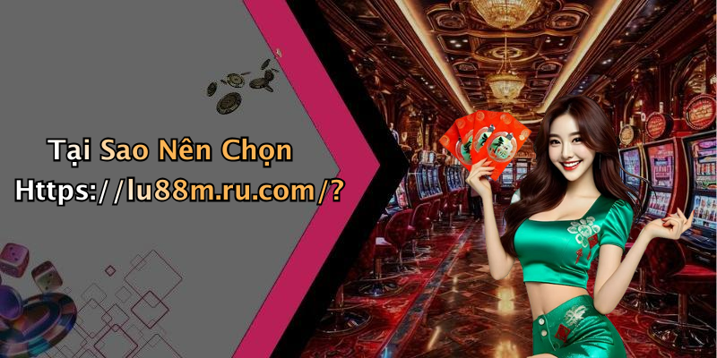 Tại Sao Nên Chọn Https://lu88m.ru.com/?