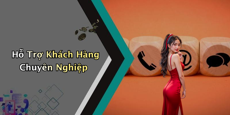 Hỗ Trợ Khách Hàng Chuyên Nghiệp