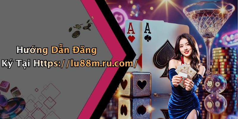 Hướng Dẫn Đăng Ký Tại Https://lu88m.ru.com/