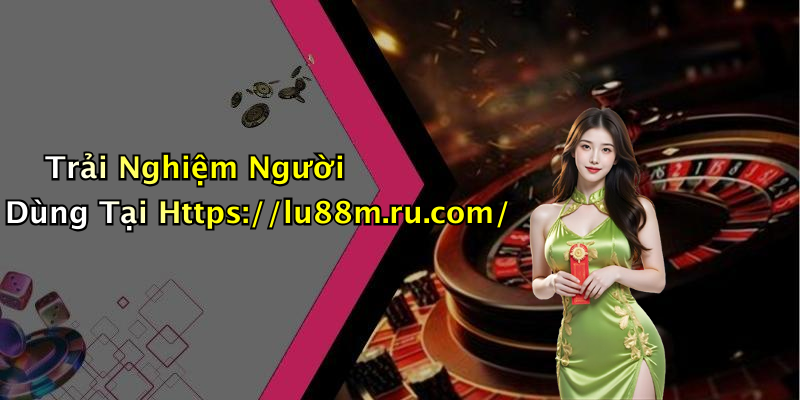Trải Nghiệm Người Dùng Tại Https://lu88m.ru.com/