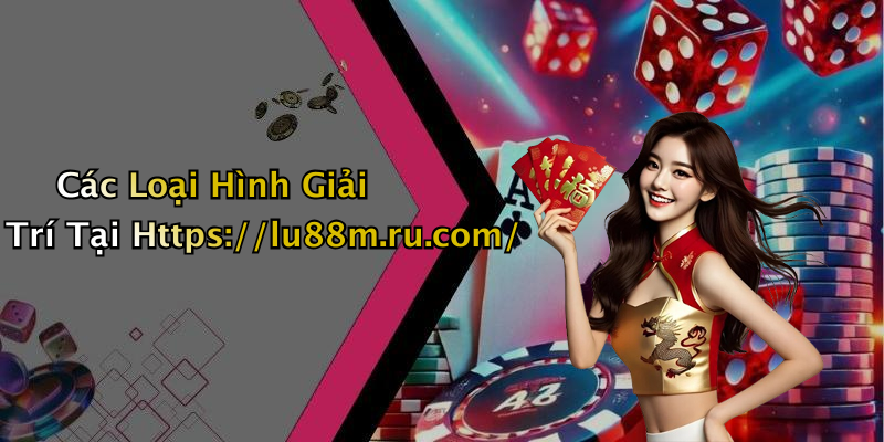 Các Loại Hình Giải Trí Tại Https://lu88m.ru.com/