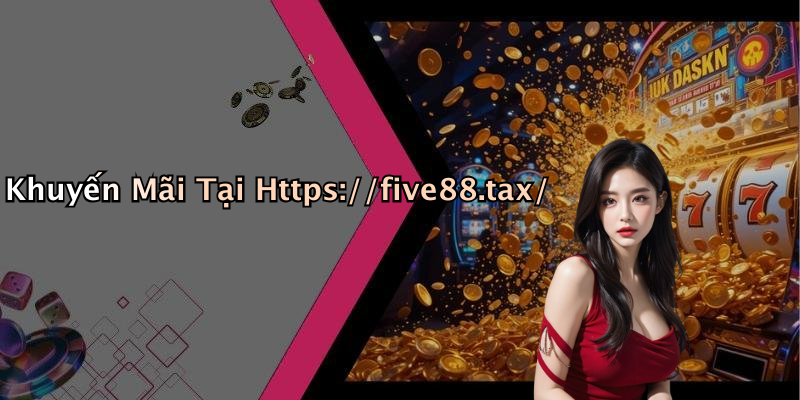 Khuyến Mãi Tại Https://five88.tax/