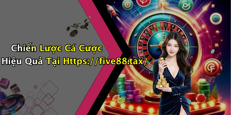 Chiến Lược Cá Cược Hiệu Quả Tại Https://five88.tax/