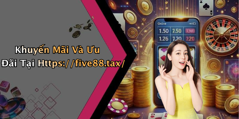 Khuyến Mãi Và Ưu Đãi Tại Https://five88.tax/