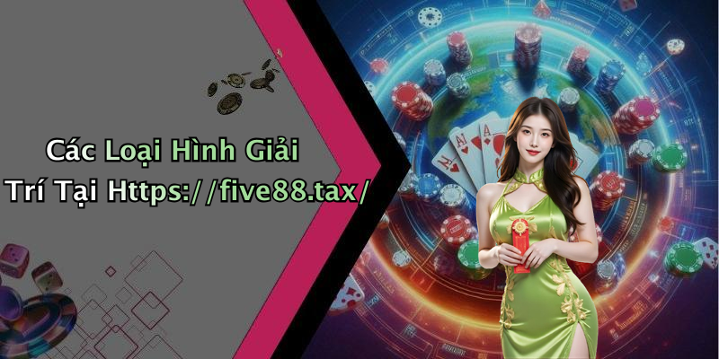 Các Loại Hình Giải Trí Tại Https://five88.tax/