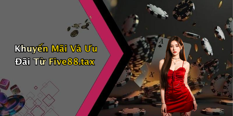 Khuyến Mãi Và Ưu Đãi Từ Five88.tax