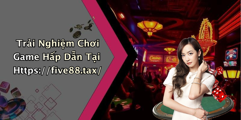 Trải Nghiệm Chơi Game Hấp Dẫn Tại Https://five88.tax/