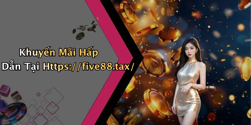 Khuyến Mãi Hấp Dẫn Tại Https://five88.tax/
