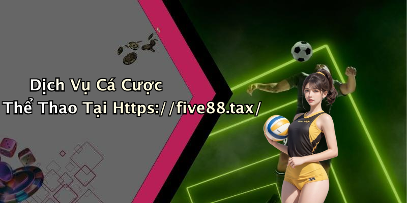Dịch Vụ Cá Cược Thể Thao Tại Https://five88.tax/