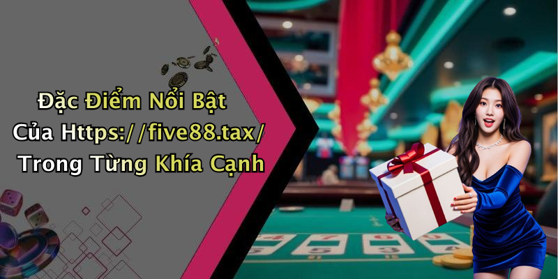 Đặc Điểm Nổi Bật Của Https://five88.tax/ Trong Từng Khía Cạnh