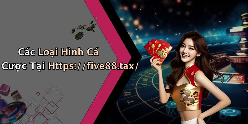 Các Loại Hình Cá Cược Tại Https://five88.tax/