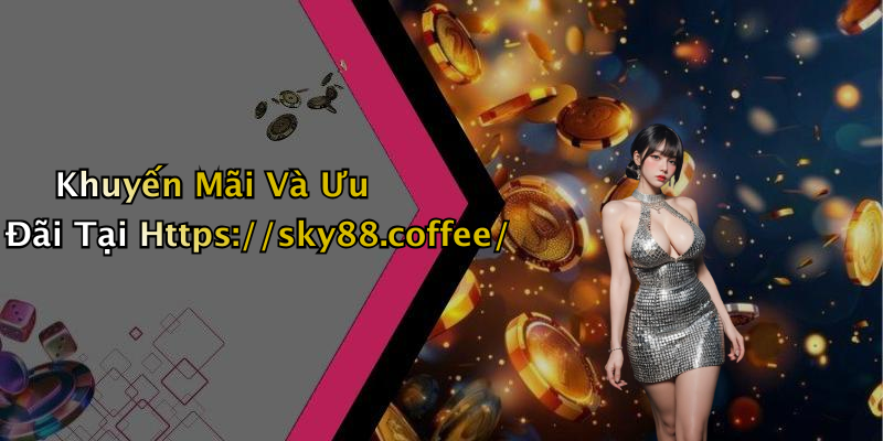 Khuyến Mãi Và Ưu Đãi Tại Https://sky88.coffee/