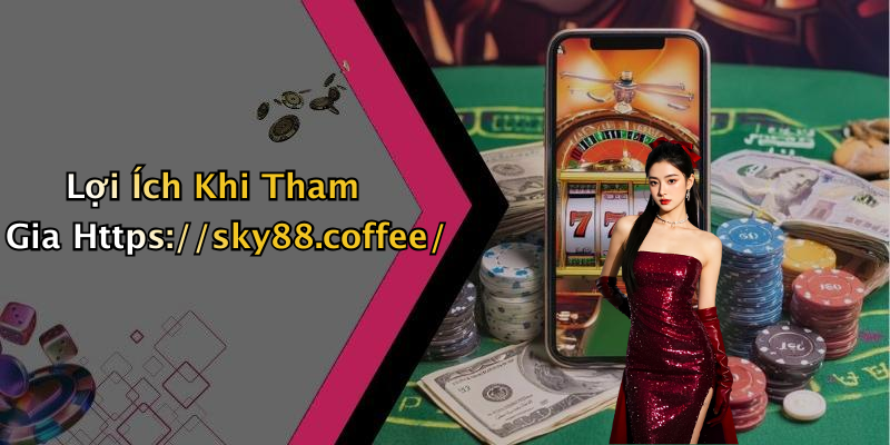 Lợi Ích Khi Tham Gia Https://sky88.coffee/