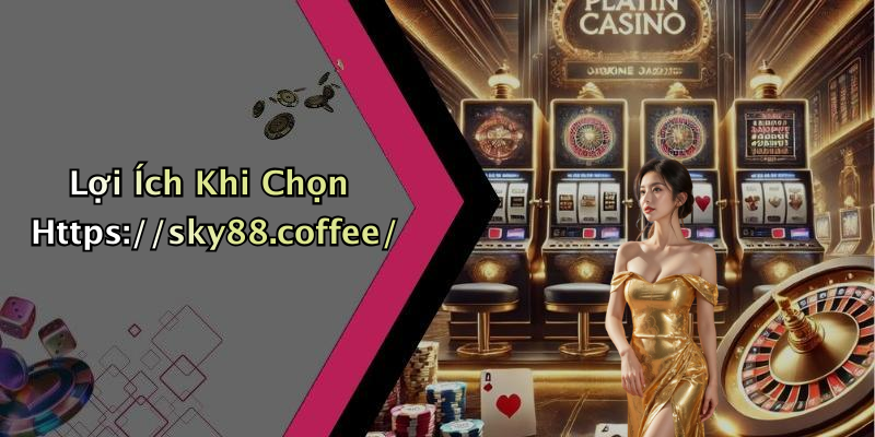 Lợi Ích Khi Chọn Https://sky88.coffee/