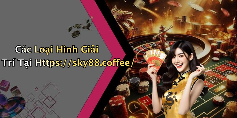 Các Loại Hình Giải Trí Tại Https://sky88.coffee/