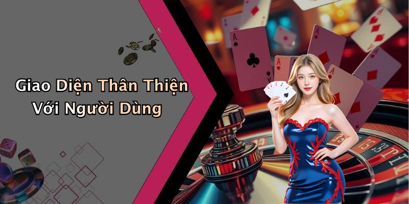 Giao Diện Thân Thiện Với Người Dùng