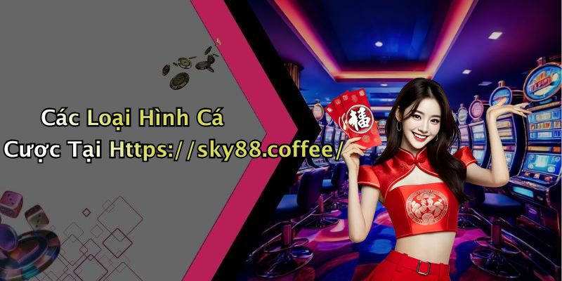 Các Loại Hình Cá Cược Tại Https://sky88.coffee/