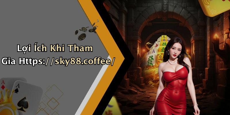 Lợi Ích Khi Tham Gia Https://sky88.coffee/