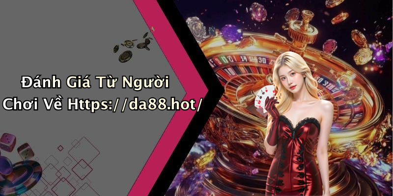 Đánh Giá Từ Người Chơi Về Https://da88.hot/