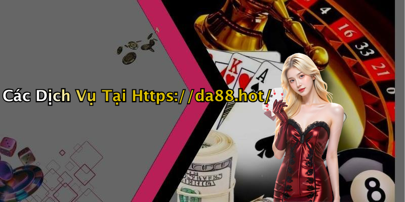 Các Dịch Vụ Tại Https://da88.hot/