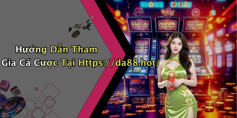 Hướng Dẫn Tham Gia Cá Cược Tại Https://da88.hot/