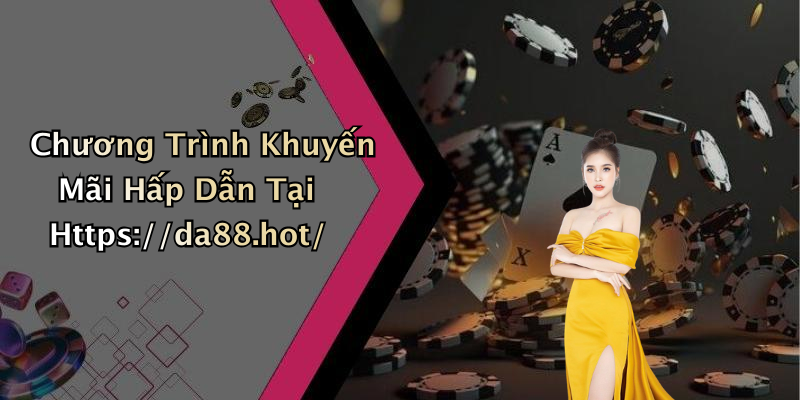 Chương Trình Khuyến Mãi Hấp Dẫn Tại Https://da88.hot/