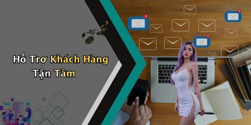 Hỗ Trợ Khách Hàng Tận Tâm