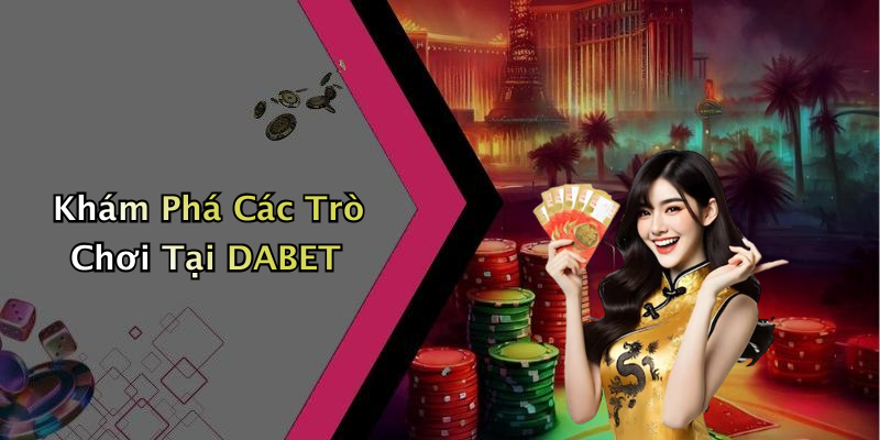 Khám Phá Các Trò Chơi Tại DABET