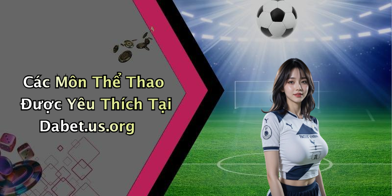 Các Môn Thể Thao Được Yêu Thích Tại Dabet.us.org