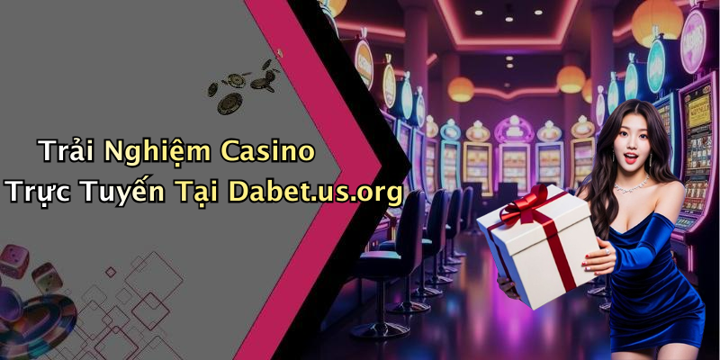 Trải Nghiệm Casino Trực Tuyến Tại Dabet.us.org