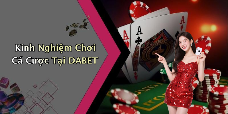 Kinh Nghiệm Chơi Cá Cược Tại DABET