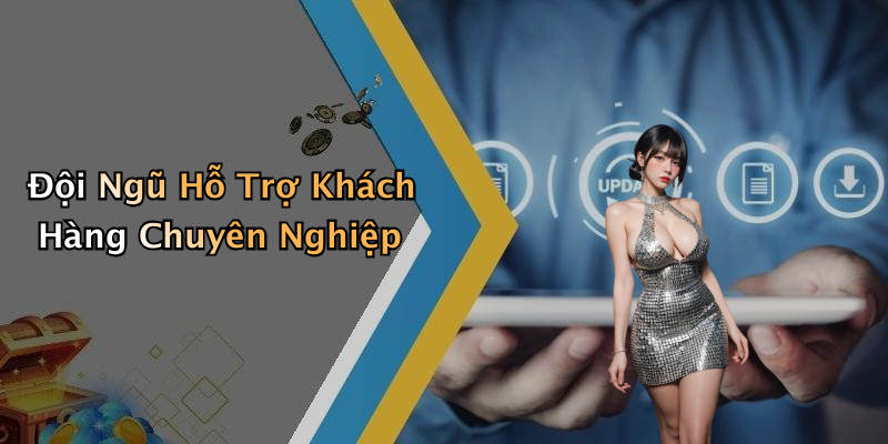 Đội Ngũ Hỗ Trợ Khách Hàng Chuyên Nghiệp