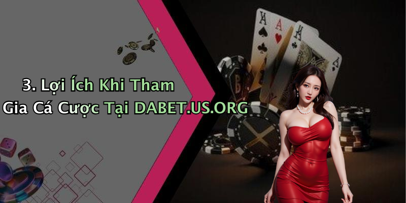 3. Lợi Ích Khi Tham Gia Cá Cược Tại DABET.US.ORG