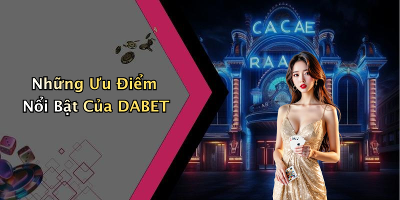 Những Ưu Điểm Nổi Bật Của DABET