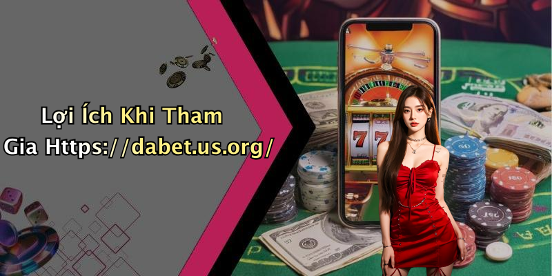 Lợi Ích Khi Tham Gia Https://dabet.us.org/