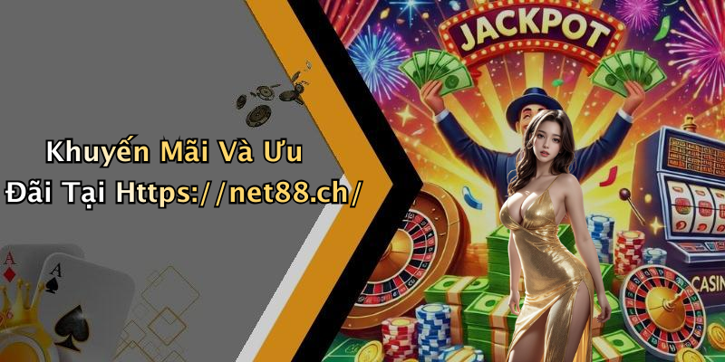 Khuyến Mãi Và Ưu Đãi Tại Https://net88.ch/
