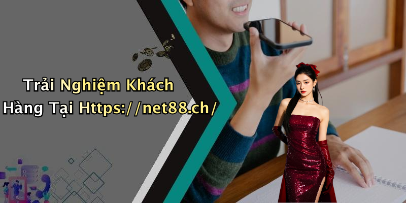 Trải Nghiệm Khách Hàng Tại Https://net88.ch/