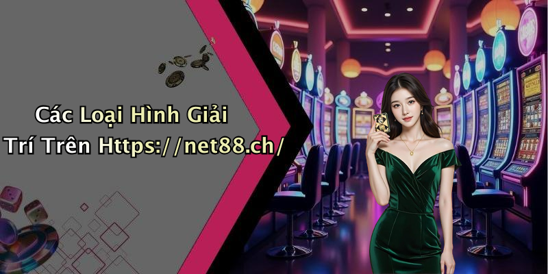 Các Loại Hình Giải Trí Trên Https://net88.ch/