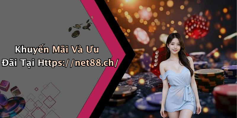 Khuyến Mãi Và Ưu Đãi Tại Https://net88.ch/