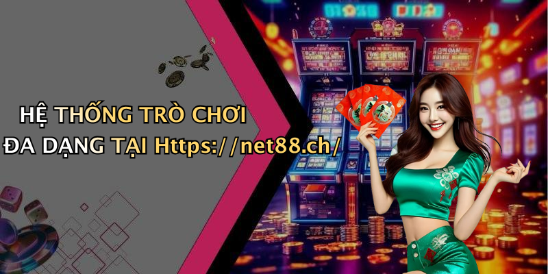 HỆ THỐNG TRÒ CHƠI ĐA DẠNG TẠI Https://net88.ch/