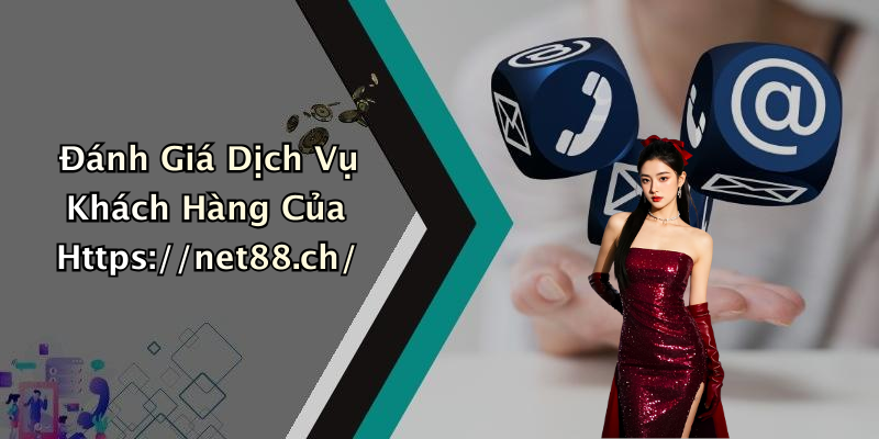 Đánh Giá Dịch Vụ Khách Hàng Của Https://net88.ch/