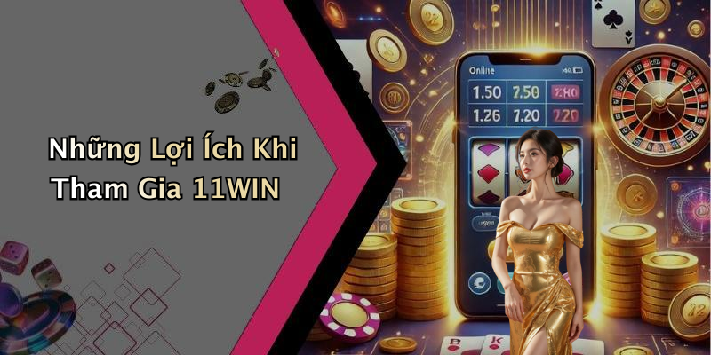 Những Lợi Ích Khi Tham Gia 11WIN