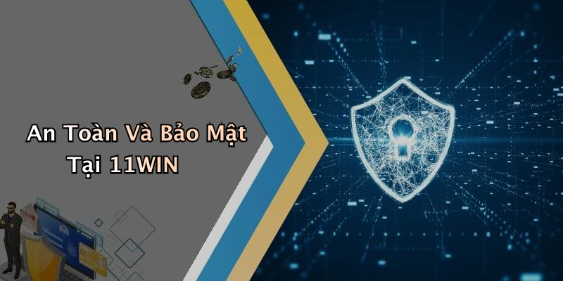 An Toàn Và Bảo Mật Tại 11WIN