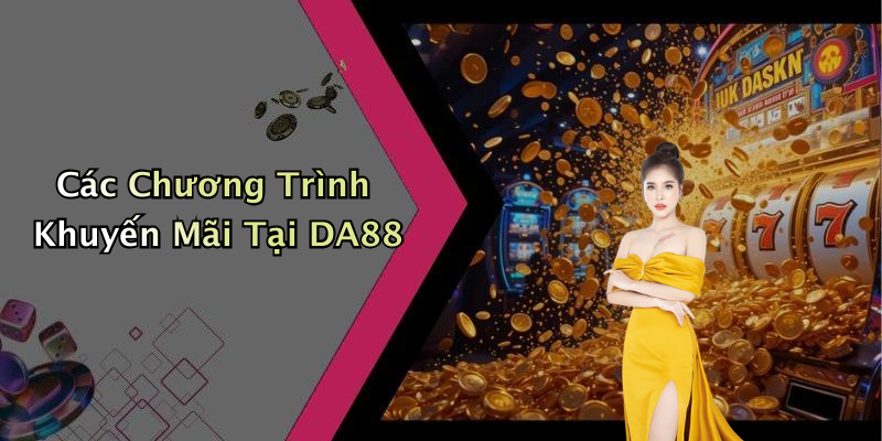Các Chương Trình Khuyến Mãi Tại DA88