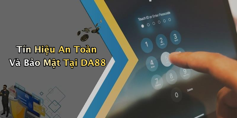 Tín Hiệu An Toàn Và Bảo Mật Tại DA88