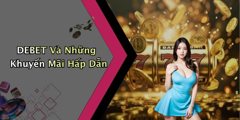 DEBET Và Những Khuyến Mãi Hấp Dẫn